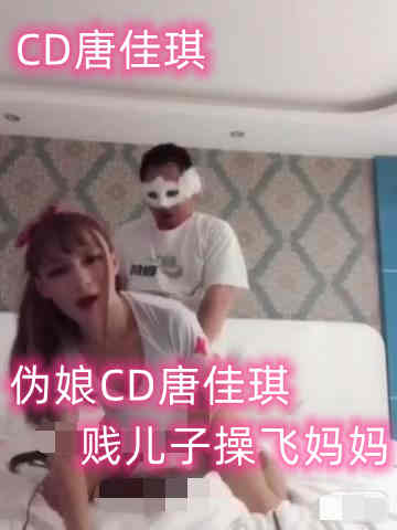 伪娘CD唐佳琪-贱儿子操飞妈妈