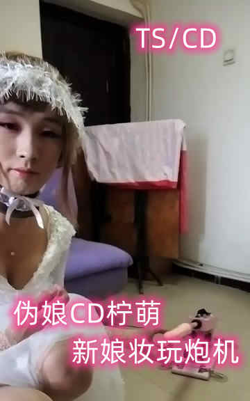 伪娘CD柠萌新娘妆玩炮机